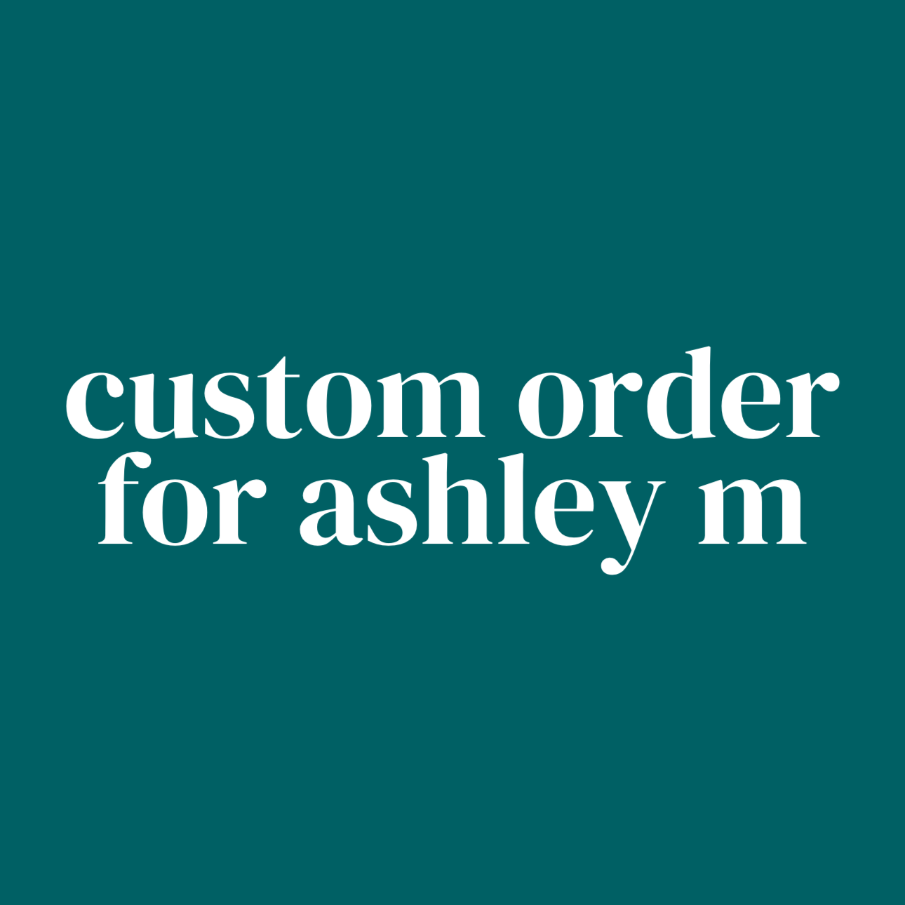 Custom for Ashley M.