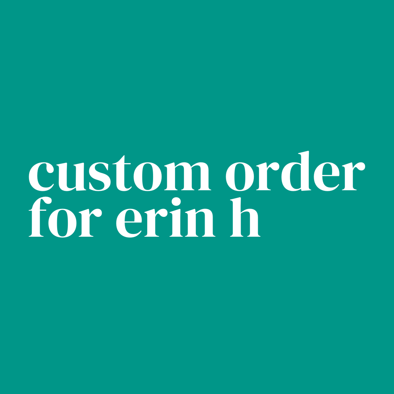 Custom Order for Erin H.